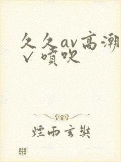 久久av高潮a√喷吹