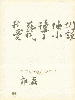 我死后他们终于爱我了小说免费阅读