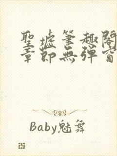 圣墟笔趣阁最新章节无弹窗免费阅读