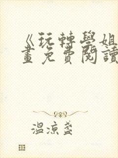 《玩转学姐》漫画免费阅读下拉式