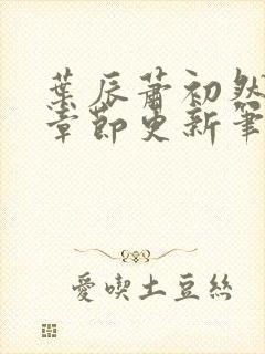 叶辰萧初然最新章节更新笔趣阁