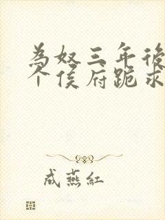 为奴三年后,整个侯府跪求我原谅小说免费