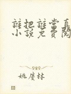 谁把谁当真全文小说免费阅读未删