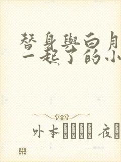 替身与白月光在一起了的小说