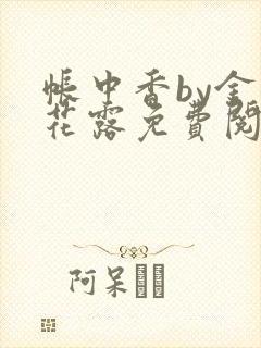 帐中香by金银花露免费阅读全文在线阅