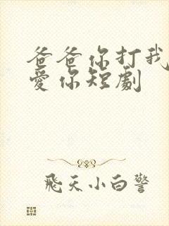 爸爸你打我我也爱你短剧
