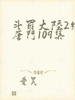 斗罗大陆2绝世唐门109集封面