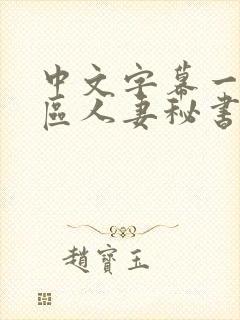 中文字幕一区二区人妻秘书