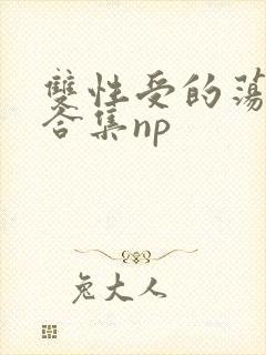 双性受的荡生活合集np