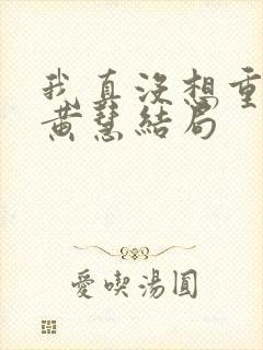 我真没想重生啊黄慧结局