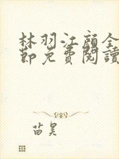 林羽江颜全部章节免费阅读