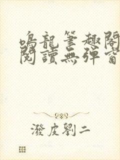 鸣龙笔趣阁免费阅读无弹窗