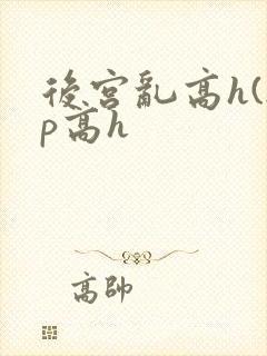 后宫乱高h(np高h