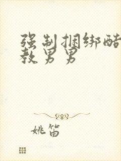 强制捆绑酷刑调教男男