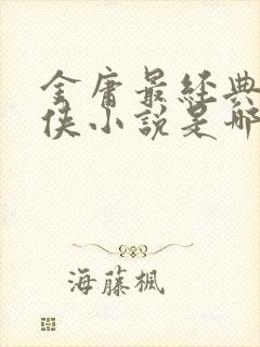 金庸最经典的武侠小说是哪一部