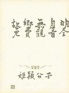 故乡无月明短剧免费观看全集高清