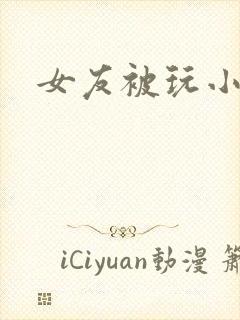 女友被玩小说