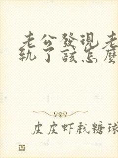 老公发现老婆出轨了该怎么办