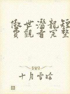 傲世潜龙短剧免费观看完整版高清