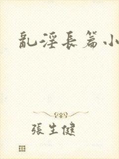 乱淫长篇小说
