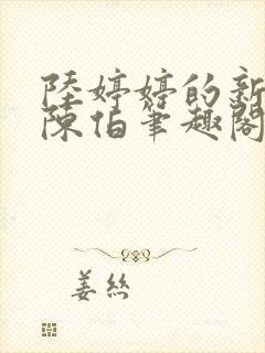 陆婷婷的新故事陈伯笔趣阁