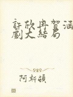 许欣冉贺涵生短剧大结局