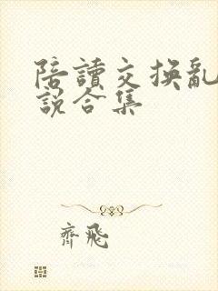 陪读交换乱h小说合集