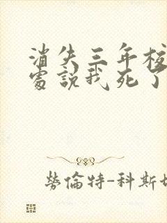 消失三年校花到处说我死了免费阅读