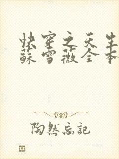 快穿之天生尤物苏雪薇全本免费