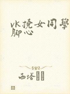 vk挠女同学的脚心