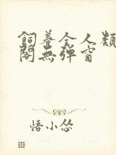 饲养全人类笔趣阁无弹窗