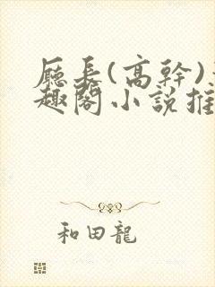 厅长(高干)笔趣阁小说推荐