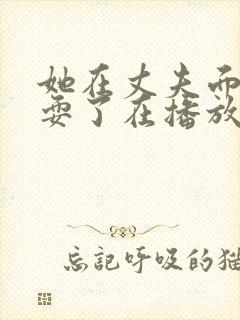 她在丈夫面前被耍了在播放