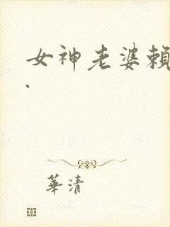 女神老婆赖上我.