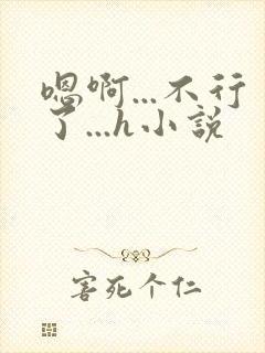 嗯啊...不行了...h小说