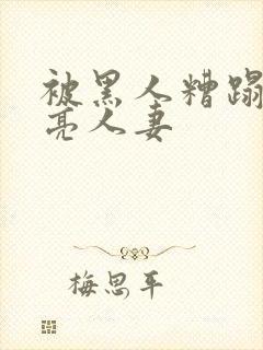 被黑人糟蹋的漂亮人妻