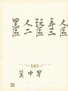 黑人玩弄人妻一区二区三区免费看