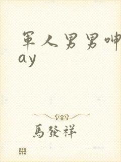 军人男男呻吟gay