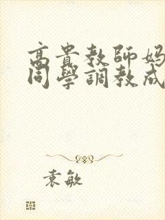 高贵教师妈妈被同学调教成狗封面