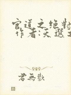 官道之绝对权力 作者:天选之主