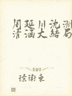 周延川沈洲白许清涵大结局
