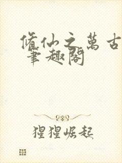 修仙之万古长青 笔趣阁