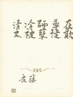 清冷师尊在山洞又被孽徒欺负了小说封面