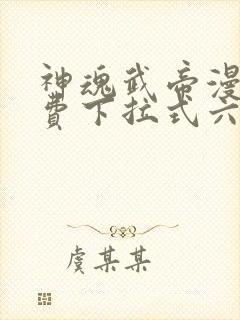 神魂武帝漫画免费下拉式六漫画6漫画六漫画