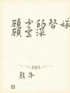 顾少的替嫁甜妻顾云深