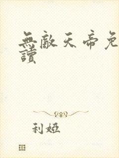 无敌天帝免费阅读
