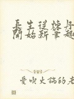 长生从炼丹宗师开始新笔趣阁