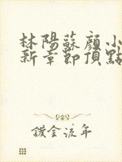 林阳苏颜小说最新章节顶点
