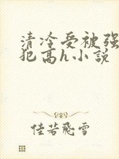 清冷受被强制侵犯高h小说
