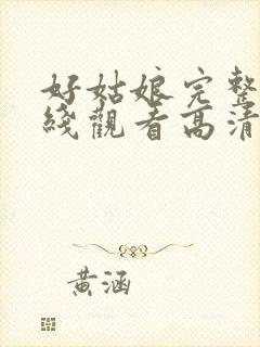 好姑娘完整版在线观看高清视频播放